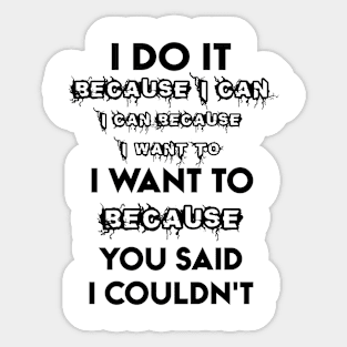 I Do It Because I Can I Can Funny Saying Sticker